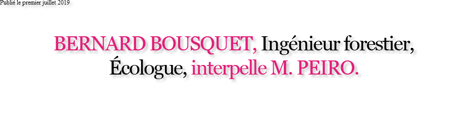 Publié le premier juillet 2019 BERNARD BOUSQUET, Ingénieur forestier, Écologue, interpelle M. PEIRO. 