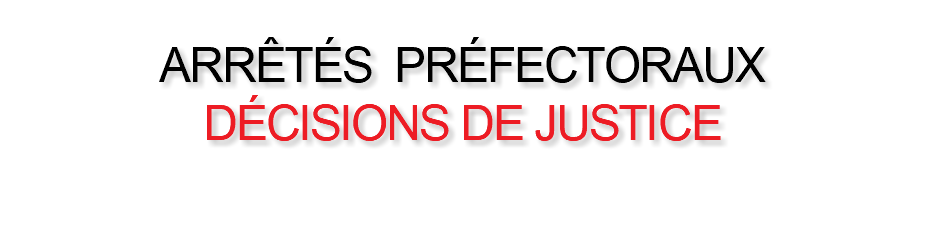 ARRÊTÉS PRÉFECTORAUX DÉCISIONS DE JUSTICE 