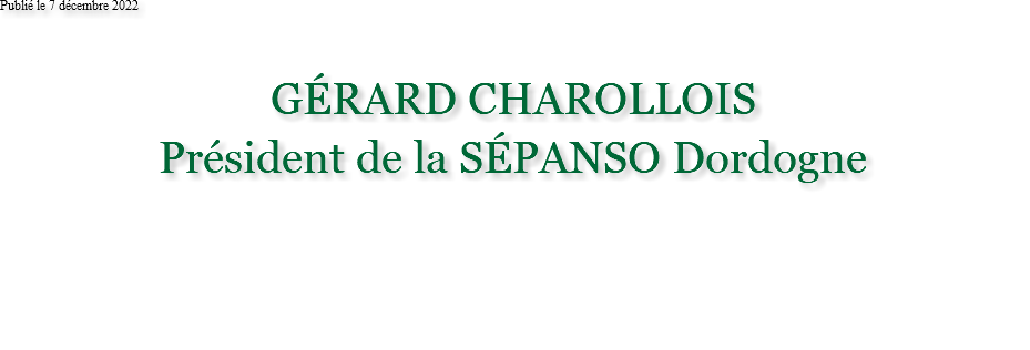 Publié le 7 décembre 2022 GÉRARD CHAROLLOIS Président de la SÉPANSO Dordogne 